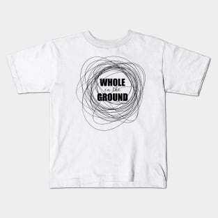 Whole in the Ground Kids T-Shirt